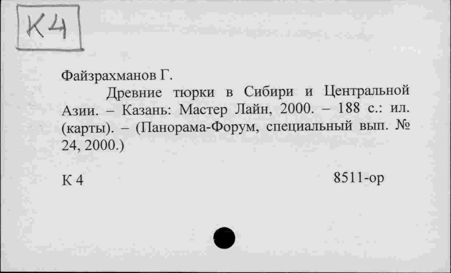 ﻿Файзрахманов Г.
Древние тюрки в Сибири и Центральной Азии. - Казань: Мастер Лайн, 2000. - 188 с.: ил. (карты). - (Панорама-Форум, специальный вып. № 24, 2000.)
К 4
8511-ор